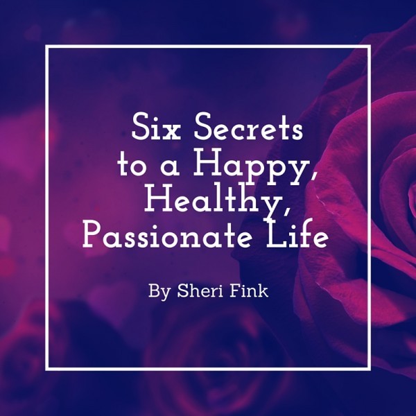 Healthy, Happy, Passionate Life Secrets from Sheri Fink
