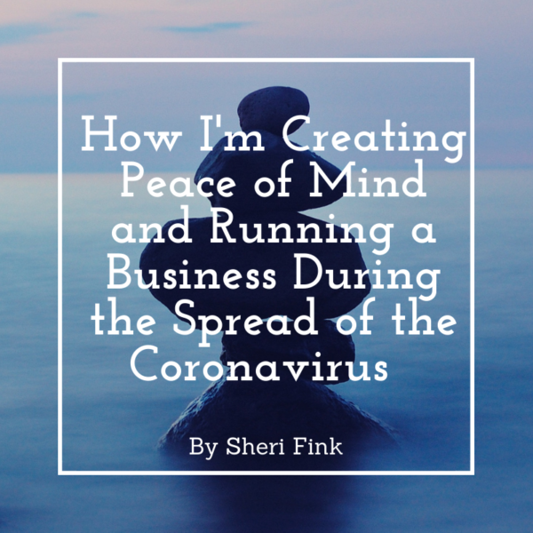 How I'm Creating Peace of Mind and Running a Business During the Spread of the Coronavirus