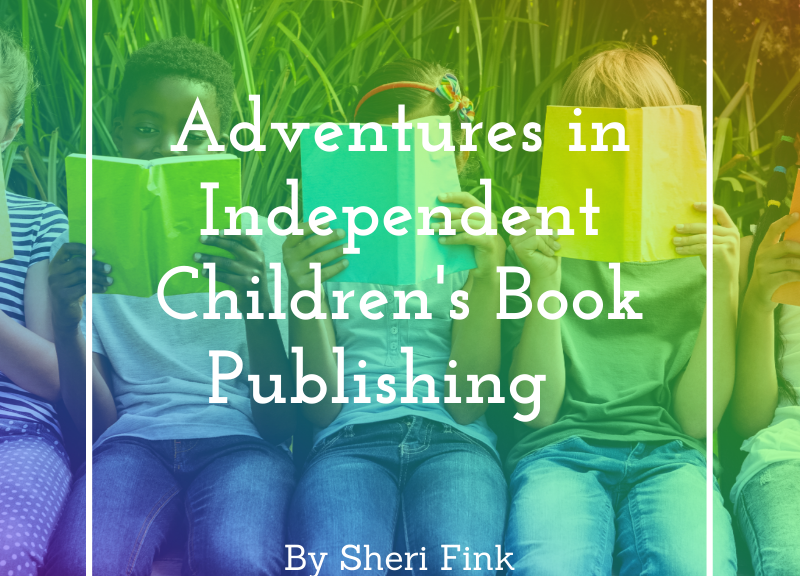 Adventures in Independent Children's Book Publishing by Sheri Fink